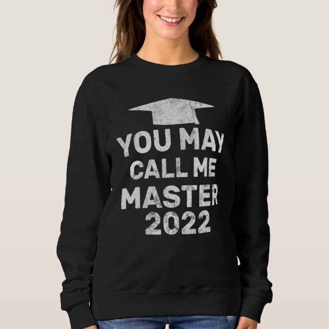 You May Call Me Master 2022  Masters Mba Graduatio Sweatshirt (Front)