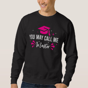 You May Call Me Master 2023 Masters Degree Graduat Sweatshirt