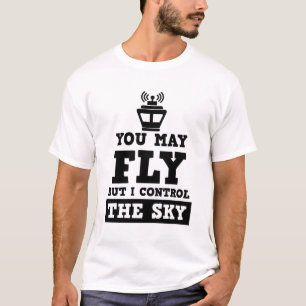 You May Fly But I Control the Sky Air Traffic ATC T-Shirt