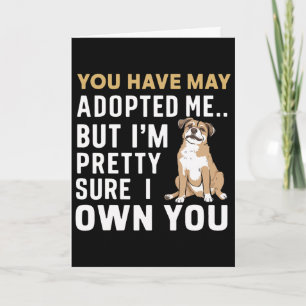 You May Have Adopted Me But I Think I Own You Card
