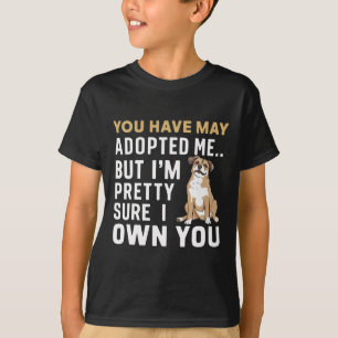 You May Have Adopted Me But I Think I Own You T-Shirt