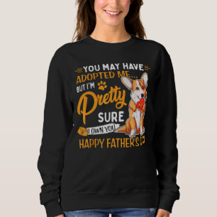 You May Have Adopted Me But I'm Dog Fathers Day Sweatshirt