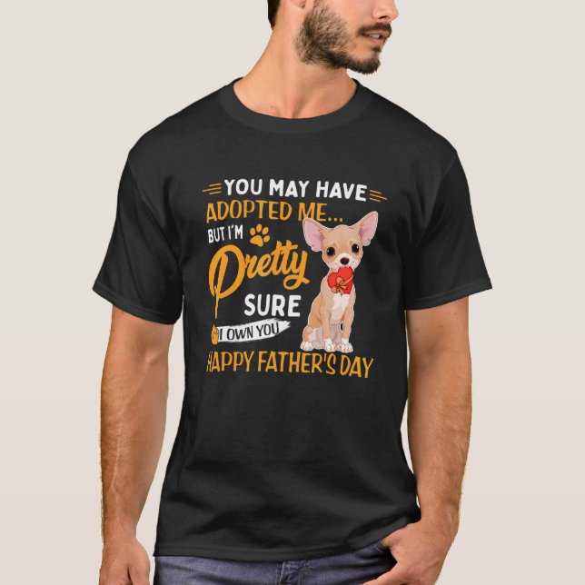 You May Have Adopted Me But I'm Pretty Dog Father' T-Shirt (Front)