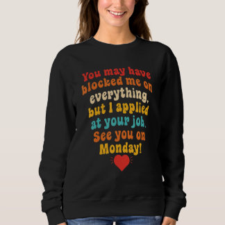 You May Have Blocked Me On Everything But I Applie Sweatshirt