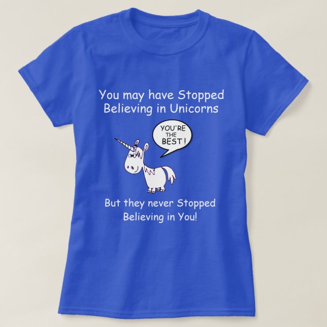 You may have Stopped Believing in Unicorns... T-Shirt (Design Front)