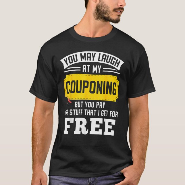 You May Laugh At My Couponing But You Pay - T-Shirt (Front)
