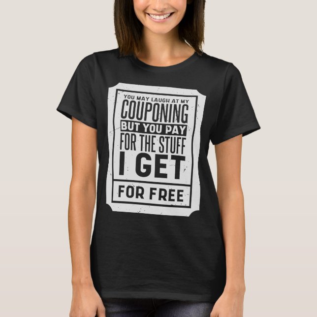 You May Laugh At My Couponing Coupons Couponer  2 T-Shirt (Front)