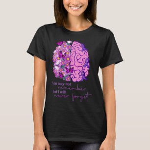 You May Not Remember But I Will Never Forget Alzhe T-Shirt