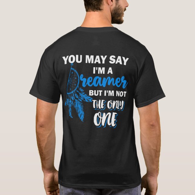 You May Say Im A Dreamer But I'm Not The Only One T-Shirt (Back)