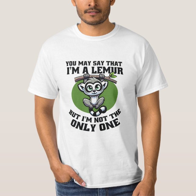 YOU MAY SAY THAT I'M A LEMUR BUT I'M NOT THE ONLY  T-Shirt (Front)