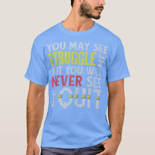 You May See Me Struggle But Never Quit Motivationa T-Shirt