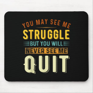 You May See Me Struggle But You Will Never See Me  Mouse Mat