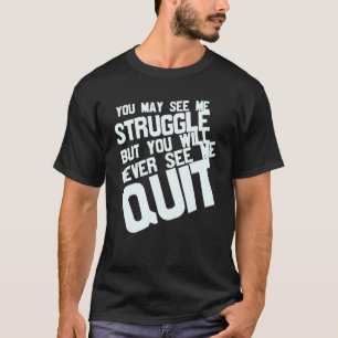 You May See Me Struggle But You Will Never See Me T-Shirt