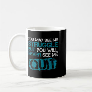 You May See Me Struggle But You Will See Me Quit Coffee Mug