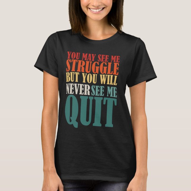 You May See Me Struggle But You'll Never See Me Qu T-Shirt (Front)