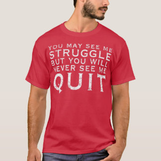 You may see me struggle Motivation Fitness Gym Wor T-Shirt