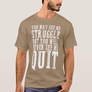 You may see me struggle Motivation Fitness Gym Wor T-Shirt