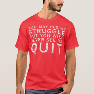 You may see me struggle Motivation Fitness Gym Wor T-Shirt