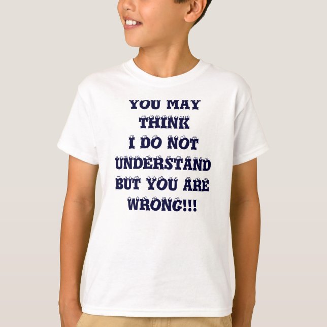 YOU MAY THINK I DO NOT UNDERSTANDBUT YOU ARE WR... T-Shirt (Front)