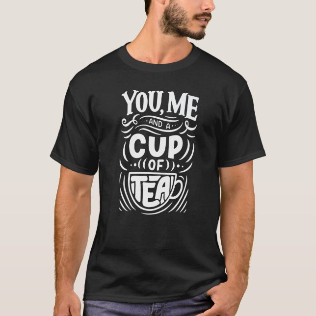You Me And A Cup Of Tea Cute Simple Quote T-Shirt (Front)