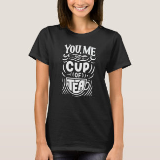 You Me And A Cup Of Tea Cute Simple Quote T-Shirt