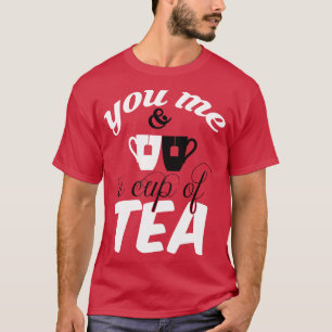 You me and a cup of tea T-Shirt