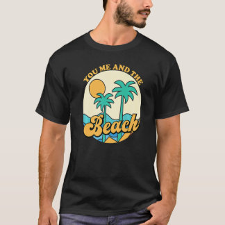 You Me And The Beach  Couples Beach Summer Vacatio T-Shirt