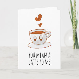 You mean a latte to me coffee funny i love you card