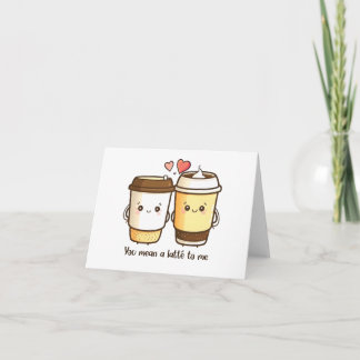 “You Mean A Latte To Me” Kawaii Latté Card