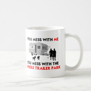 You mess w/ me, you mess w/ the whole trailer park coffee mug