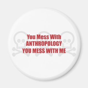 You Mess With Anthropology You Mess With Me Magnet