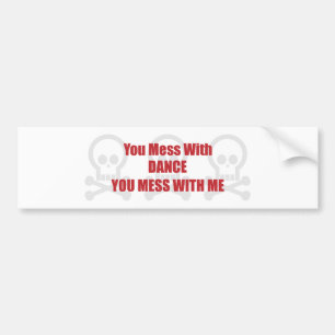 You Mess With Dance You Mess With Me Bumper Sticker