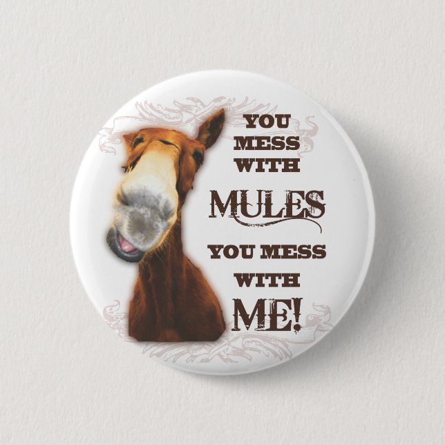 YOU MESS WITH MULES YOU MESS WITH ME 6 CM ROUND BADGE (Front)