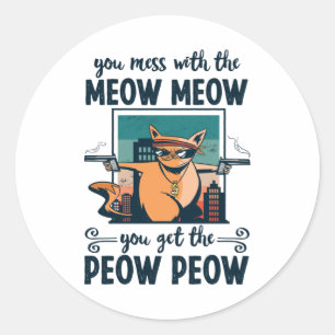 You mess with the Meow Meow you get the Peow Peow Classic Round Sticker