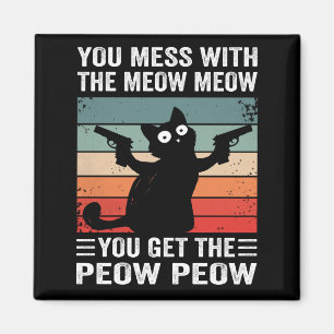 You Mess With The Meow Meow You Get This Peow Peow Magnet
