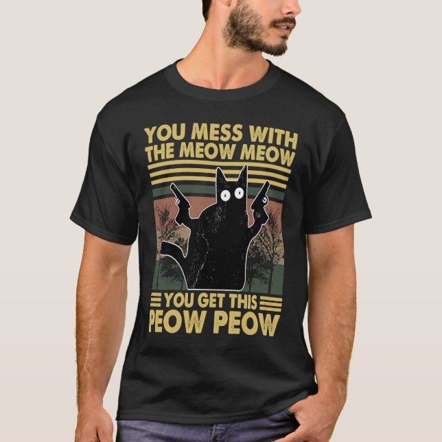 You Mess With The Meow Meow You Get This Peow Peow T-Shirt (Front)