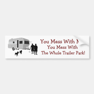 ...You Mess With the Whole Trailer Park Bumper Sticker