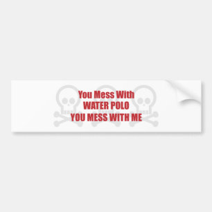 You Mess With Water Polo You Mess With Me Bumper Sticker