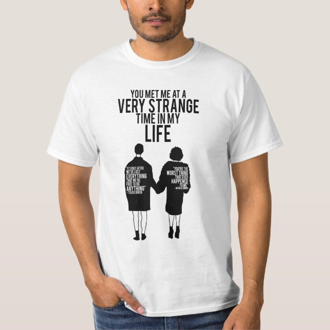 YOU MET ME AT A VERY STRANGE TIME IN MY LIFE T-Shirt (Front)