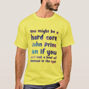 You might be a hard core John Prine fan if you can T-Shirt