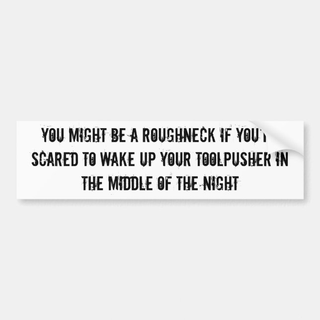 You might be a roughneck...toolpusher bump sticker (Front)