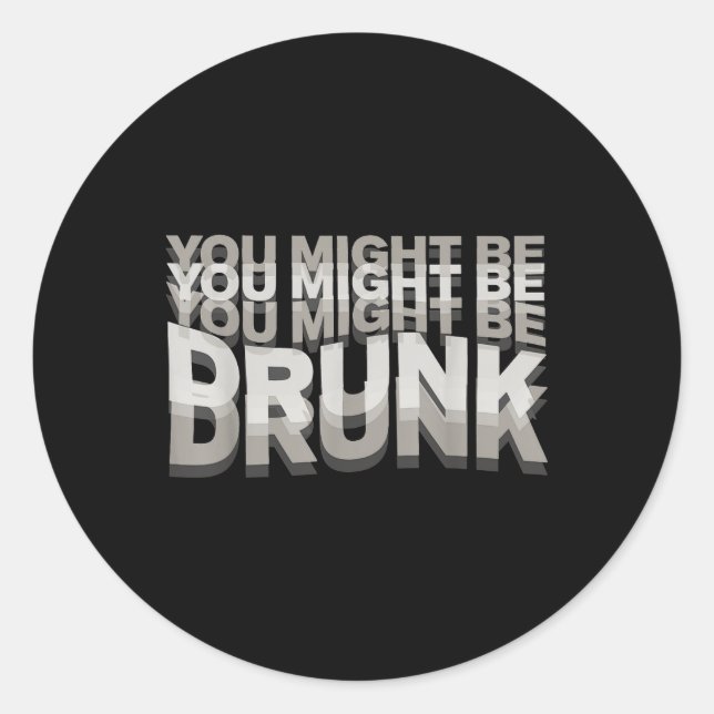 You Might Be Drunk _1  Classic Round Sticker (Front)