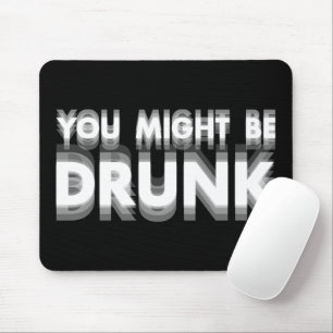 You Might Be Drunk Funny Drinking Humour Mouse Mat