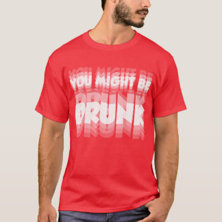 You Might Be Drunk – Funny Party & Drinking Shirt