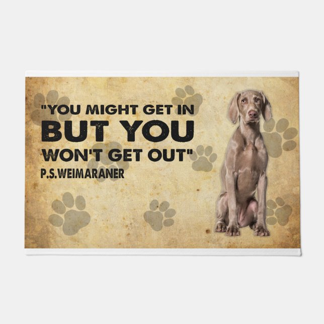 You might Get In But You Won’t Get Out Weimaraner Doormat (Front)