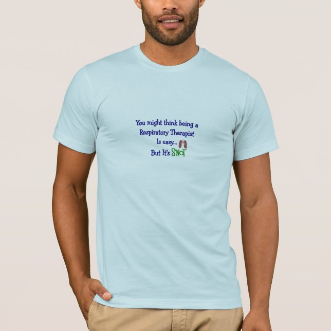 you might think being an RT easy SNOT T-Shirt (Front)