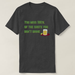 You Miss 100% Funny Drinking T-Shirt