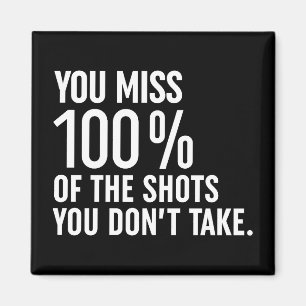 You Miss 100% Of The Shots You Don't Take Magnet