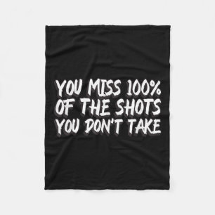 You Miss 100% Of The Shots You Don't Take Motivati Fleece Blanket