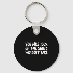 You Miss 100% Of The Shots You Don't Take Motivati Key Ring